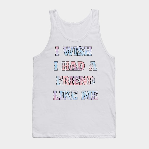 I wish I had a friend like me Tank Top by SamridhiVerma18